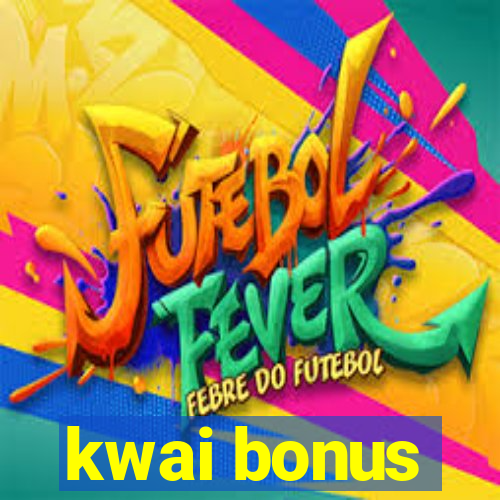 kwai bonus